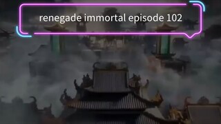 renegade immortal episode 102