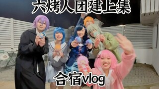 六烤人合宿vlog（团建上集）