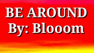 Be around lyrics by: Blooom