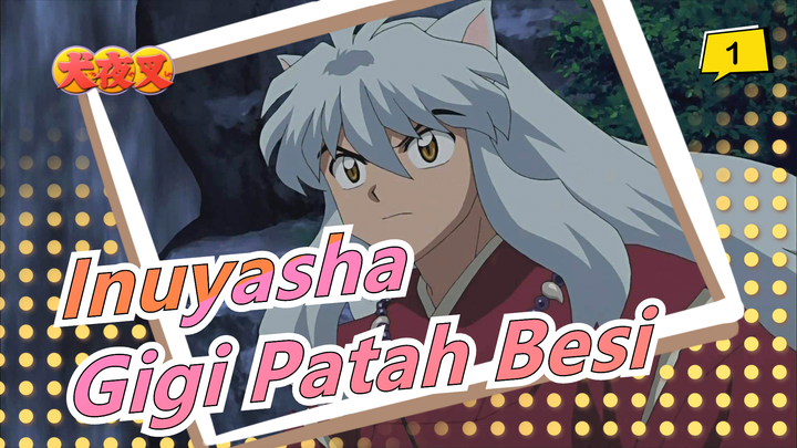 [Inuyasha / AWE] Membuat Ulang Gigi Patah Besi_A1