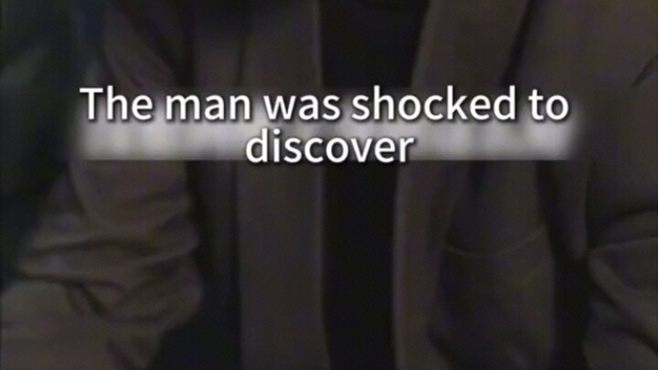The man was shocked to discover