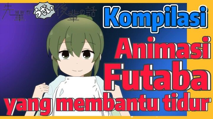 [My Senpai is Annoying] Kompilasi | Animasi Futaba yang membantu tidur