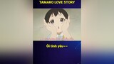 Tình yêu ~~ cuumongtienvuc cuumong cmtv vplay itap bestanime888 animeedit animetiktok fyp fypシ tamakolovestory tamako