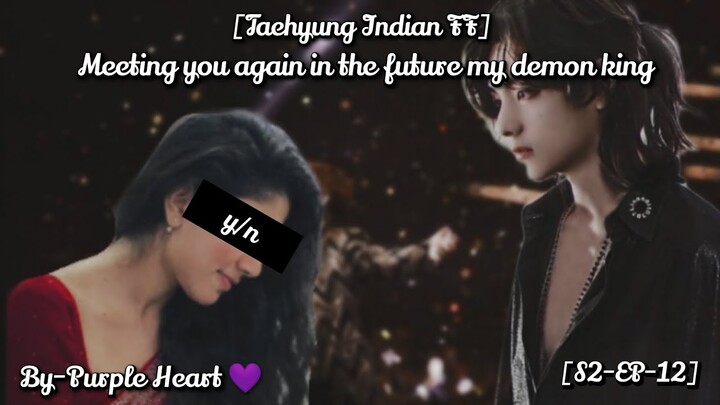 [Taehyung Indian FF]//Meeting you again in the future my demon king//[S2-Ep-12]