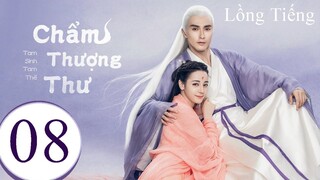 Tam Sinh Tam Thế Chẩm Thượng Thư - Tập 08 | Lồng Tiếng