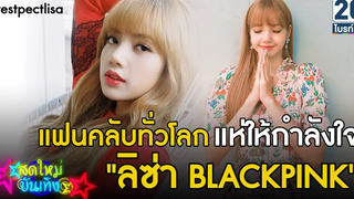 แฟนคลับทั่วโลกแห่ให้กำลังใจ "ลิซ่า BLACKPINK" สด ใหม่ บันเทิง 7 มค62
