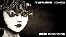 REVIEW ANIME : UZUMAKI || Bikin Merinding