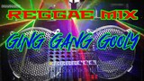 REGGAE MIX || GING GANG GOOLY
