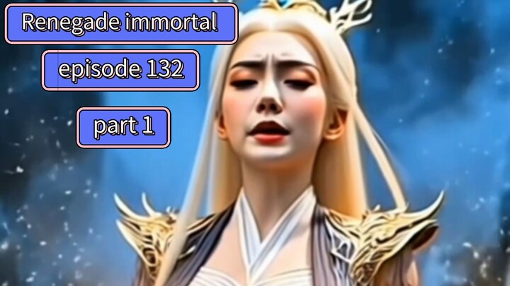 Renegade immortal episode 132 part 1