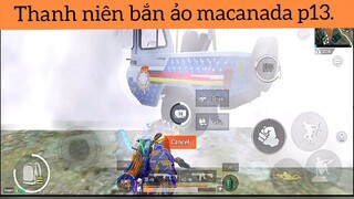 thanh niên bắn ảo macanada phần 13