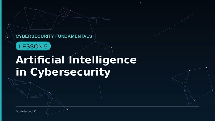 Cybersecurity Fundamentals — Lesson 5: Artificial Intelligence in Cybersecurity