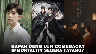 Kabar Terbaru Deng Lun Hingga Drama Immortality Yang Trending dan Drama Zhao Lusi dan Wu Lei Tayang