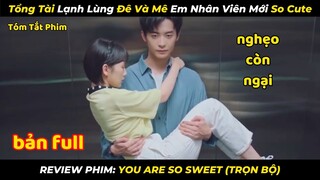 Tổng Tài Lạnh Lùng Đê Và Mê Em Nhân Viên Mới So Cute | review phim: You Are So Sweet Bản Full