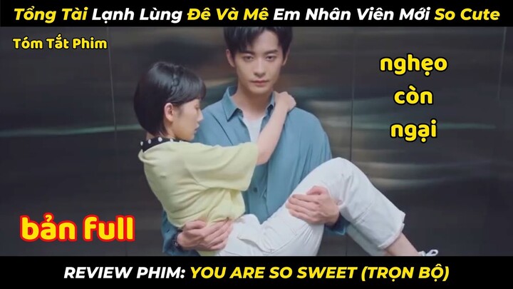 Tổng Tài Lạnh Lùng Đê Và Mê Em Nhân Viên Mới So Cute | review phim: You Are So Sweet Bản Full