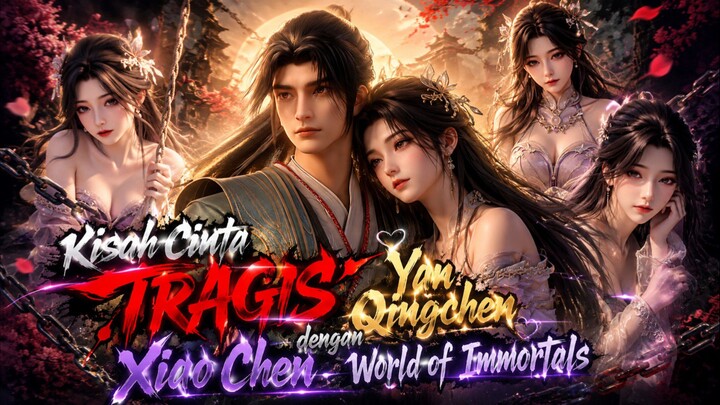 Kisah Cinta Tragis Yan Qingchen dengan Xiao Chen - World of Immortal
