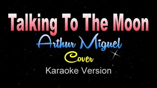 TALKING TO THE MOON - Arthur Miguel Cover (KARAOKE VERSION)