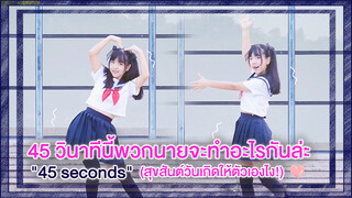 【Cover Dance】45 วินาทีนี้พวกนายจะทำอะไรกันล่ะ-"45 seconds "สุขสันต์วันเกิดให้ตัวเองไง! ♪(^∇^*)