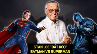 Stan Lee "BẮT KÈO" Batman VS Superman | meXINE