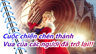 Cuộc chiến chén thánh|[FGO/COS]  Vua của các ngươi đã trở lại!