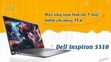 Đánh giá Dell Insppiron 5510 - Hiệu năng ngon lành cho 1 chiếc laptop văn phòng 15.6"