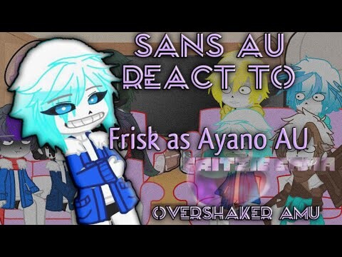 Sans au react to Frisk as Ayano AU || OverShaker AMU