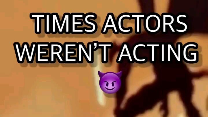 Times actors werent acting 😈