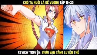 Chó Ta Nuôi Là Đế Vương Tập 19+20 | Review Truyện Mười Vạn Tầng Luyện Thể