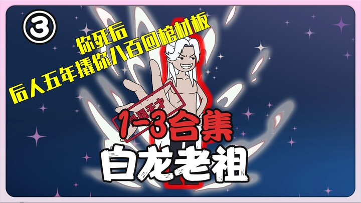《白龙老祖》1-3大合集~~你的后人一个个全是大孝子，不到五年竟将你请出800回