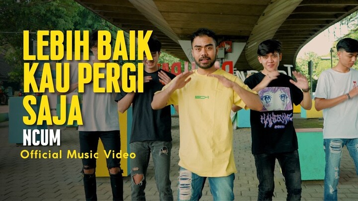 Ncum - Lebih Baik Kau Pergi Saja (Official Music Video)
