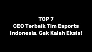 TOP 7 CEO Terbaik Tim ESPORTS Indonesia Gak Kalah Eksis
