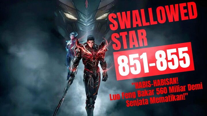 "HABIS-HABISAN! Luo Feng Bakar 560 Miliar Demi Senjata Mematikan!" | Swallowed Star Bab 851-855