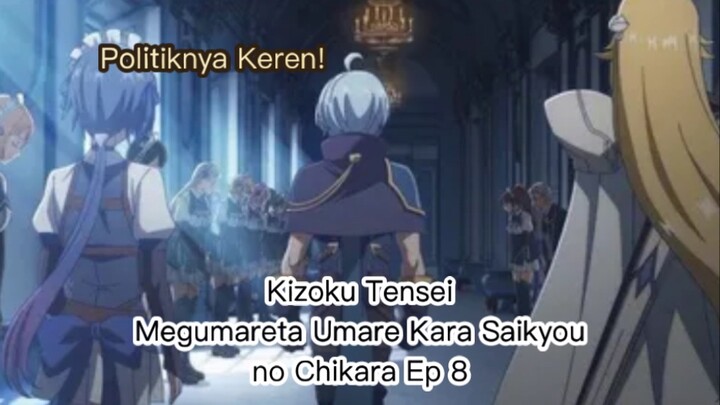 Kizoku Tensei: Megumareta Umare kara Saikyou no Chikara wo Eru Episode 8: Politiknya Keren!