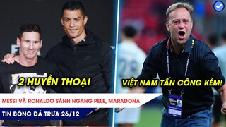 TIN BÓNG ĐÁ TRƯA 26/12| Messi, Ronaldo xuất sắc nhất lịch sử, HLV Thái Lan chê Việt Nam tấn công kém