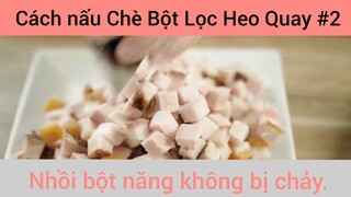 Các Nấu Chè Bột Lọc Heo Quay Nhồi Bột Năng Không Bị Cháy phần 2