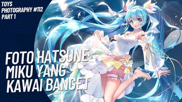 Kawaii banget Hatsune Miku yang ini😚🤭 | Toys Photography #112 (Part 1)