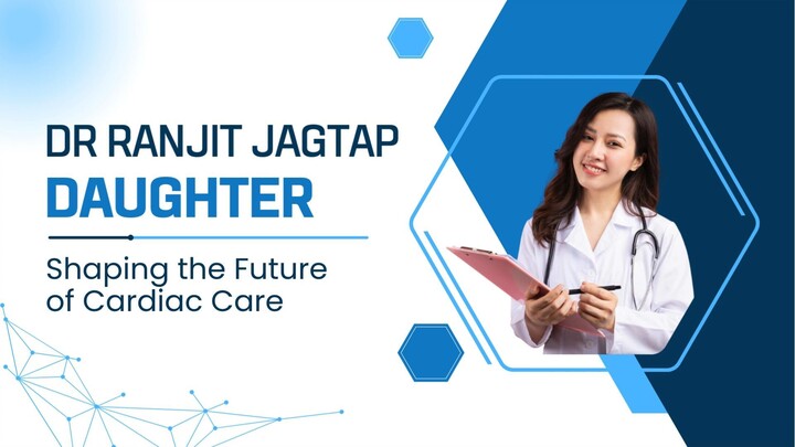 How Dr Ranjit Jagtap Daughter is Shaping the Future of Cardiac Care