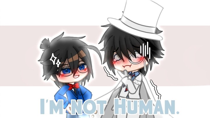 I'm not human|Detective Conan/Case closed|Kaishin/KaiCon?|●Skylar_Starbreezs●