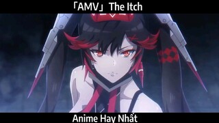 「AMV」The Itch Hay Nhất