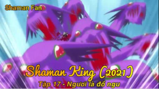 Shaman King (2021) Tập 17 - Ngươi là đồ ngu