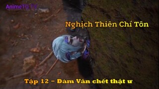 Nghịch Thiên Chí Tôn Tập 12 - Đàm Vân chết thật ư