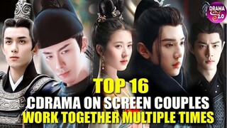 💥TOP 16 Hottest Cdrama On Screen Couples Who Work Together Multiple Times and their Amazing Dramas