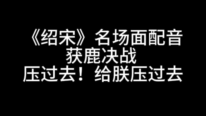 《绍宋》获鹿决战——压过去，给朕！压过去！（名场面配音）