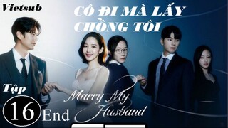 Cô Đi Mà Lấy Chồng Tôi - Tập 16 - End | Vietsub