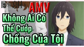 [Horimiya] AMV | Không Ai Có Thể Cướp Chồng Của Tôi