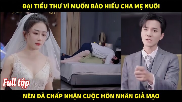 Đại tiểu thư vì muốn báo hiếu công lao của cha mẹ nuôi nên đã chấp nhận một cuộc hôn nhân giả mạo