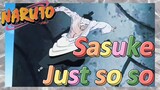 Sasuke Just so so