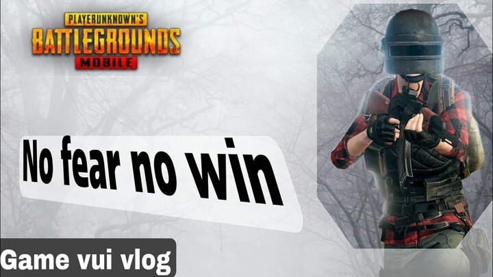 No fear No Win - PUBG Mobile - Game vui vlog