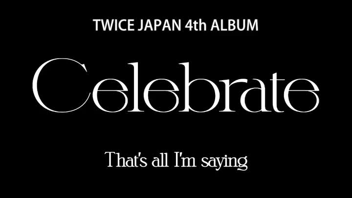【TWICE】Trích nghe 4 ca khúc trong ALBUM NHẬT BẢN thứ 4 “Celebrate”: “That’s all I’m saying”