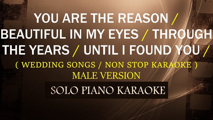 YOU ARE THE REASON / BEAUTIFUL IN MY EYES / THROUGH THE YEARS / UNTIL I FOUND YOU ( MALE VERSION )