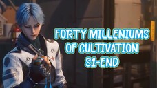 FORTY MILLENIUMS OF CULTIVATION S1-END